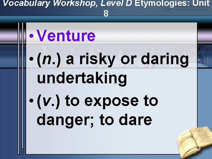 Vocabulary Workshop, Level D Etymologies: Unit 8 • Venture • (n. ) a risky