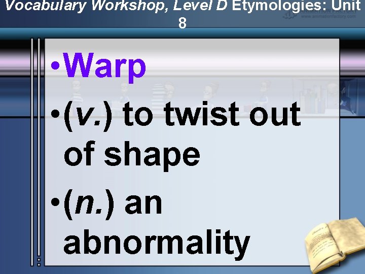 Vocabulary Workshop, Level D Etymologies: Unit 8 • Warp • (v. ) to twist