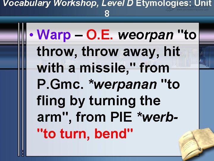 Vocabulary Workshop, Level D Etymologies: Unit 8 • Warp – O. E. weorpan "to