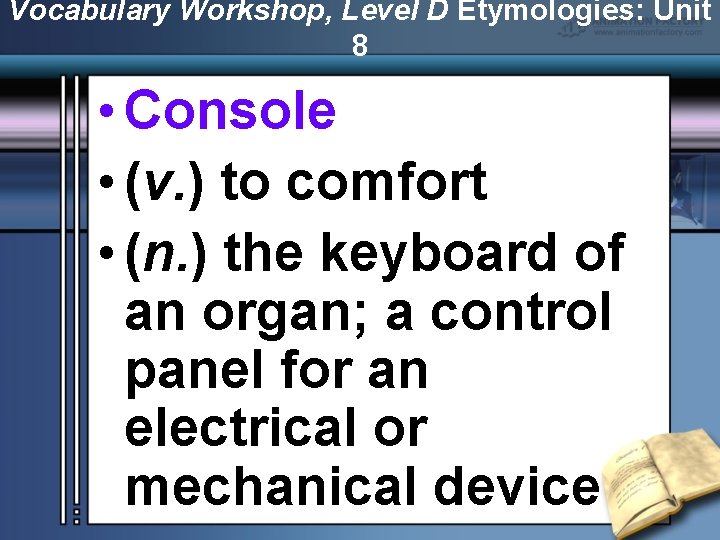 Vocabulary Workshop, Level D Etymologies: Unit 8 • Console • (v. ) to comfort