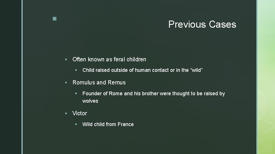 z Previous Cases § Often known as feral children § § Romulus and Remus