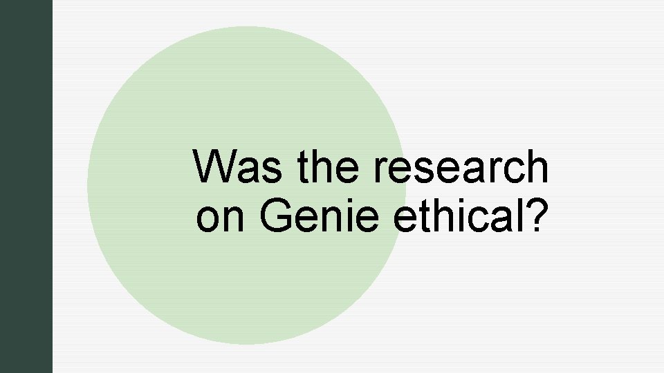 z z Was the research on Genie ethical? 