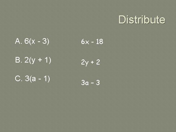 Distribute A. 6(x - 3) 6 x - 18 B. 2(y + 1) 2