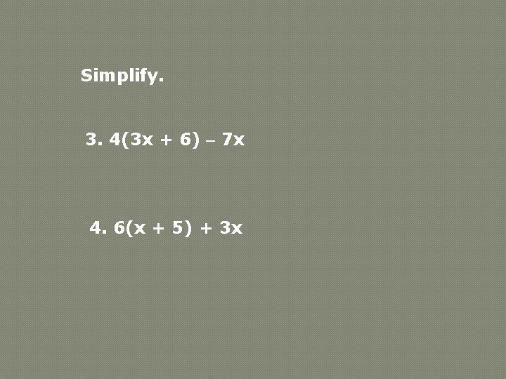 Simplify. 3. 4(3 x + 6) 7 x 4. 6(x + 5) + 3