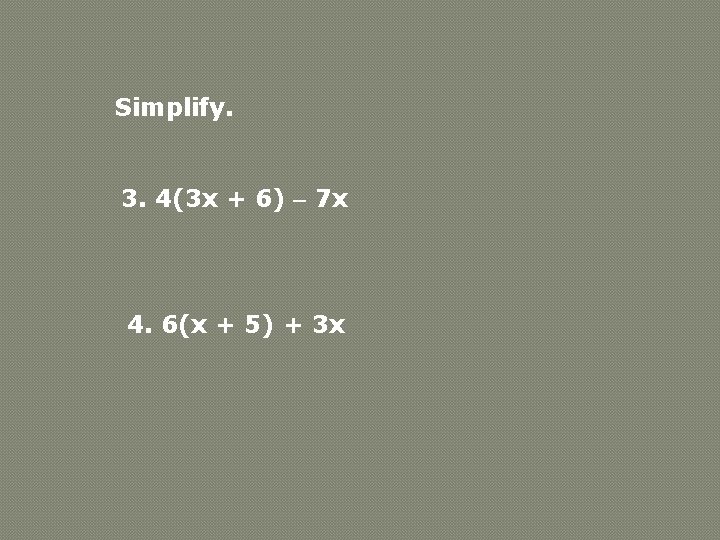 Simplify. 3. 4(3 x + 6) 7 x 4. 6(x + 5) + 3 Simplify. 3. 4(3 x + 6) 7 x 4. 6(x + 5) + 3