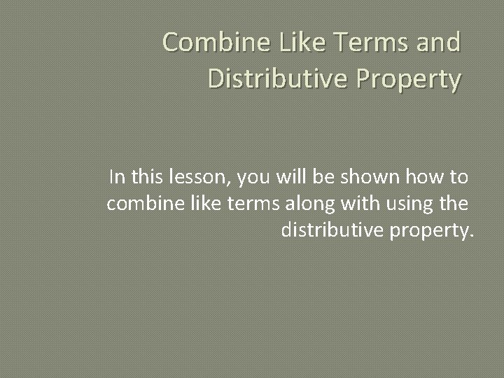 Combine Like Terms and Distributive Property In this lesson, you will be shown how