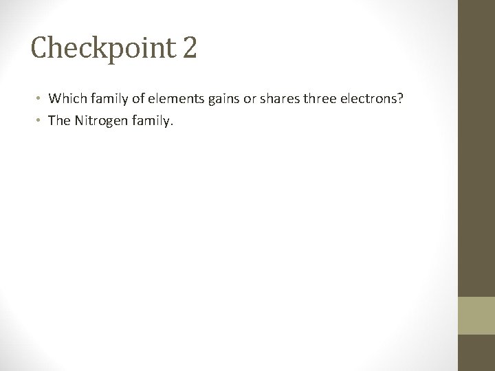 Checkpoint 2 • Which family of elements gains or shares three electrons? • The
