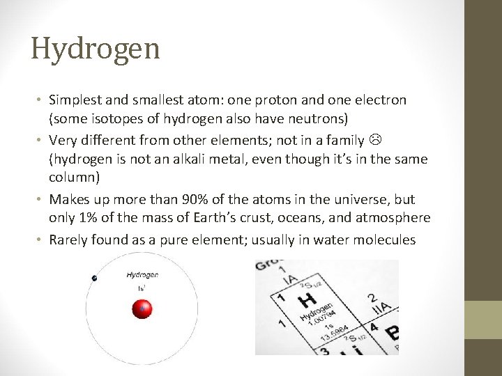 Hydrogen • Simplest and smallest atom: one proton and one electron (some isotopes of