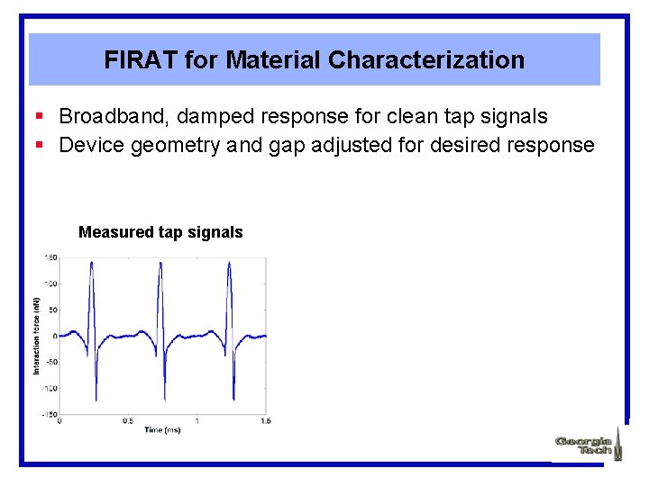 FIRAT for Material Characterization § Broadband, damped response for clean tap signals § Device