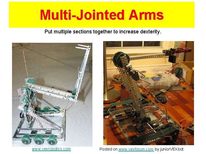 Multi-Jointed Arms Put multiple sections together to increase dexterity. www. vexrobotics. com Posted on