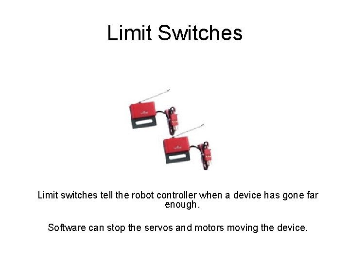 Limit Switches Limit switches tell the robot controller when a device has gone far