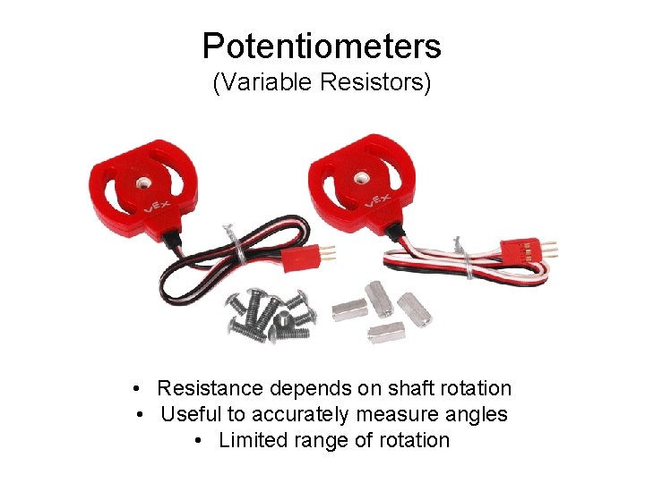 Potentiometers (Variable Resistors) • Resistance depends on shaft rotation • Useful to accurately measure