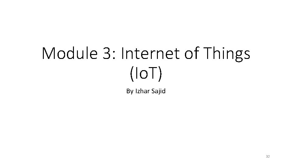 Module 3: Internet of Things (Io. T) By Izhar Sajid 32 