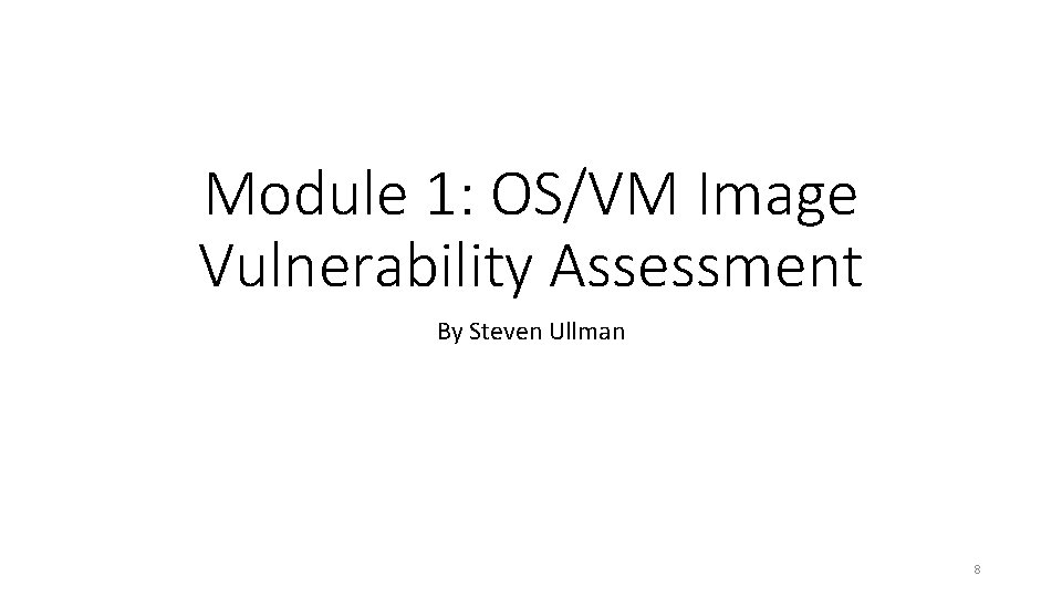 Module 1: OS/VM Image Vulnerability Assessment By Steven Ullman 8 