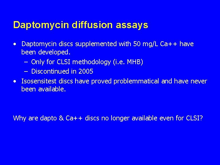 Daptomycin diffusion assays • Daptomycin discs supplemented with 50 mg/L Ca++ have been developed.
