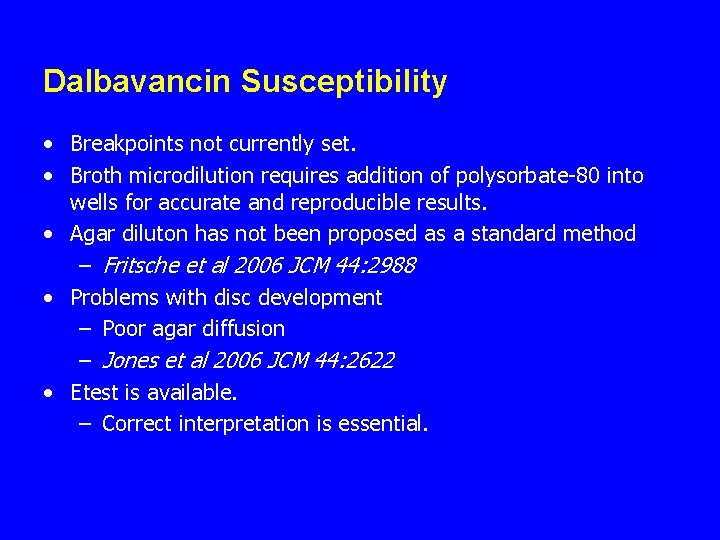 Dalbavancin Susceptibility • Breakpoints not currently set. • Broth microdilution requires addition of polysorbate-80