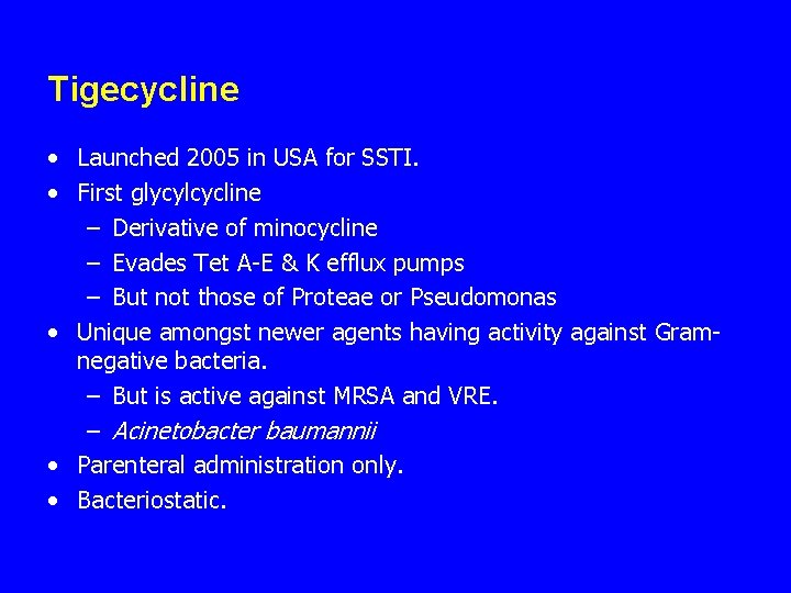 Tigecycline • Launched 2005 in USA for SSTI. • First glycylcycline – Derivative of