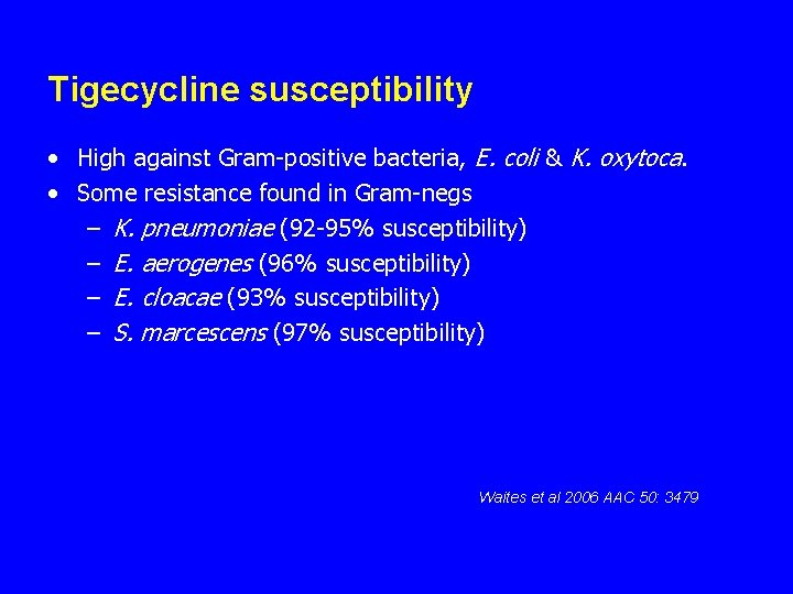 Tigecycline susceptibility • High against Gram-positive bacteria, E. coli & K. oxytoca. • Some