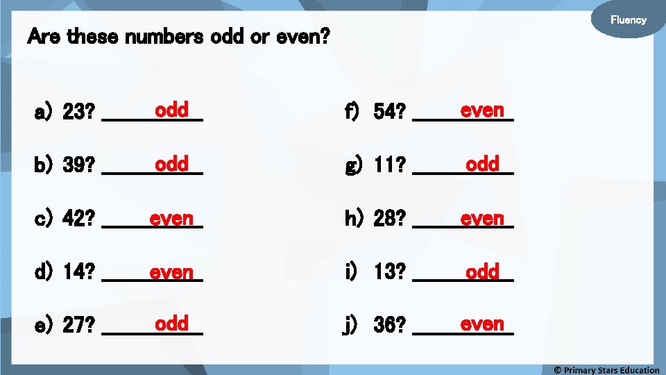 Fluency Are these numbers odd or even? odd a) 23? ________ even f) 54?