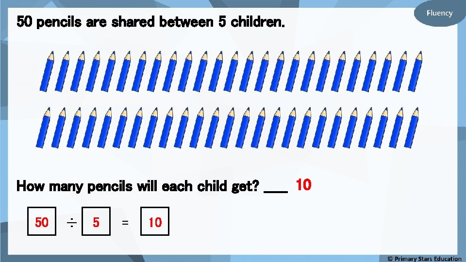 50 pencils are shared between 5 children. How many pencils will each child get?