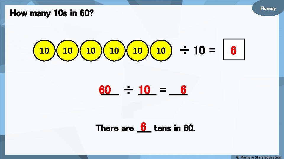 Fluency How many 10 s in 60? 10 10 10 ÷ 10 = _____