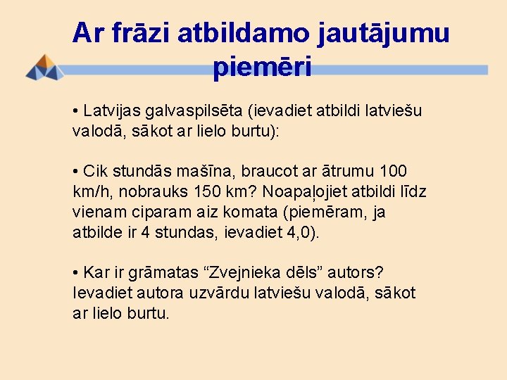 Ar frāzi atbildamo jautājumu piemēri • Latvijas galvaspilsēta (ievadiet atbildi latviešu valodā, sākot ar