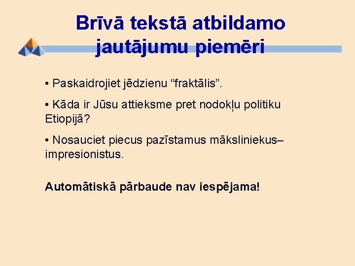 Brīvā tekstā atbildamo jautājumu piemēri • Paskaidrojiet jēdzienu “fraktālis”. • Kāda ir Jūsu attieksme