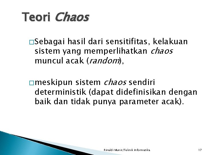 Teori Chaos �Sebagai hasil dari sensitifitas, kelakuan sistem yang memperlihatkan chaos muncul acak (random),