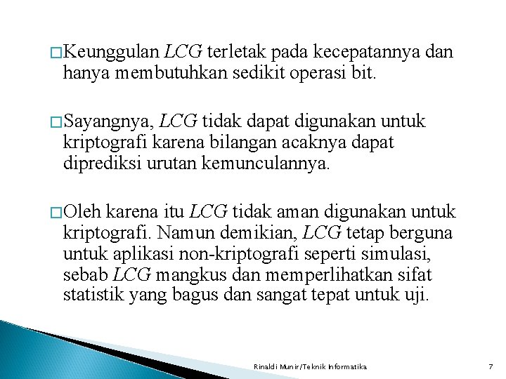 �Keunggulan LCG terletak pada kecepatannya dan hanya membutuhkan sedikit operasi bit. �Sayangnya, LCG tidak