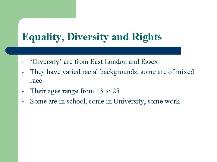 Equality, Diversity and Rights • • ‘Diversity’ are from East London and Essex They