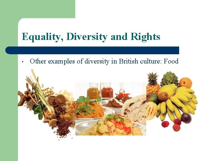 Equality, Diversity and Rights • Other examples of diversity in British culture: Food 