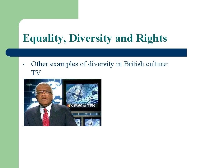 Equality, Diversity and Rights • Other examples of diversity in British culture: TV 