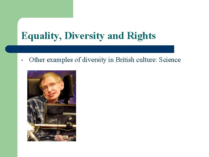 Equality, Diversity and Rights • Other examples of diversity in British culture: Science 
