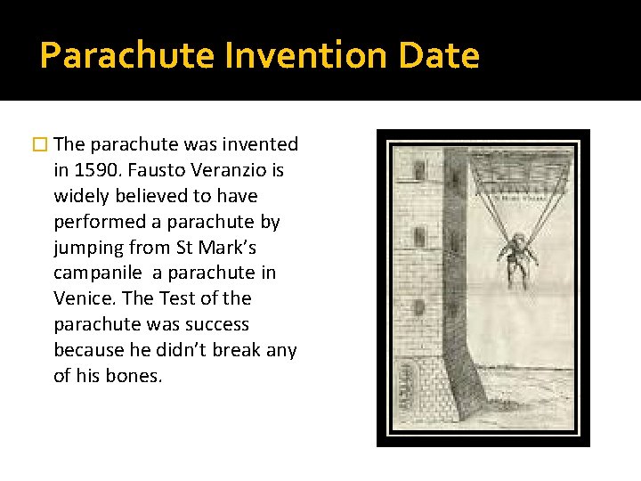 Parachute Invention Date � The parachute was invented in 1590. Fausto Veranzio is widely
