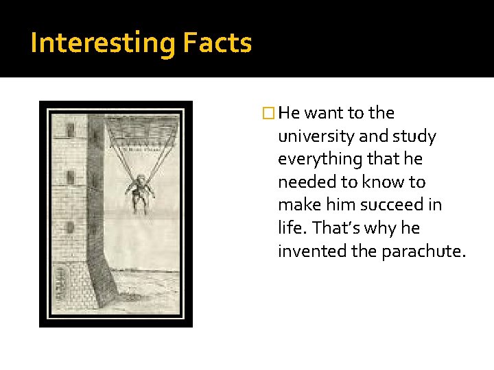 Interesting Facts � He want to the university and study everything that he needed