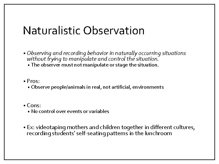 Naturalistic Observation • Observing and recording behavior in naturally occurring situations without trying to