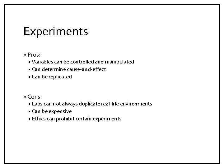 Experiments • Pros: • Variables can be controlled and manipulated • Can determine cause-and-effect