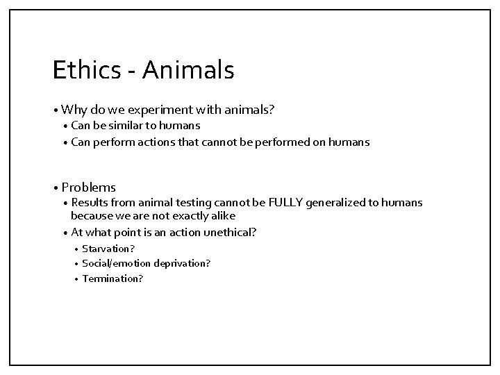 Ethics - Animals • Why do we experiment with animals? • Can be similar