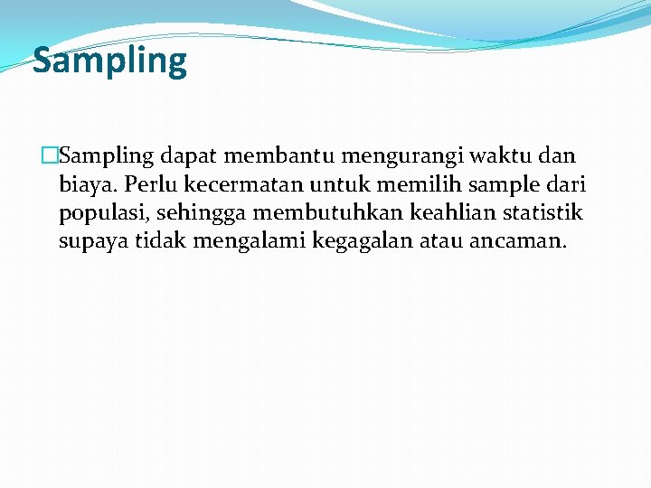 Sampling �Sampling dapat membantu mengurangi waktu dan biaya. Perlu kecermatan untuk memilih sample dari