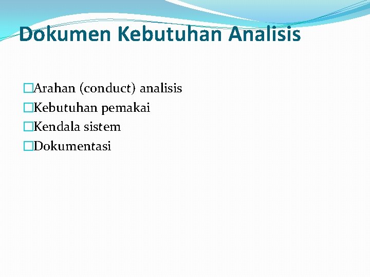 Dokumen Kebutuhan Analisis �Arahan (conduct) analisis �Kebutuhan pemakai �Kendala sistem �Dokumentasi 