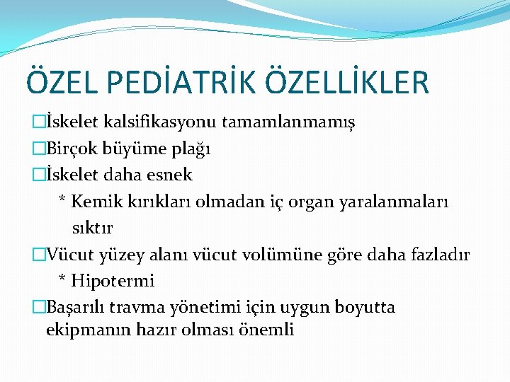 ÖZEL PEDİATRİK ÖZELLİKLER �İskelet kalsifikasyonu tamamlanmamış �Birçok büyüme plağı �İskelet daha esnek * Kemik