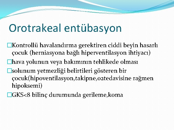 Orotrakeal entübasyon �Kontrollü havalandırma gerektiren ciddi beyin hasarlı çocuk (herniasyona bağlı hiperventilasyon ihtiyacı) �hava