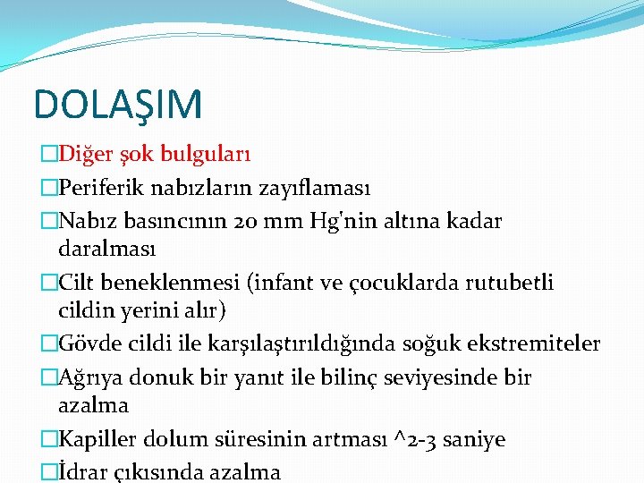 DOLAŞIM �Diğer şok bulguları �Periferik nabızların zayıflaması �Nabız basıncının 20 mm Hg'nin altına kadar