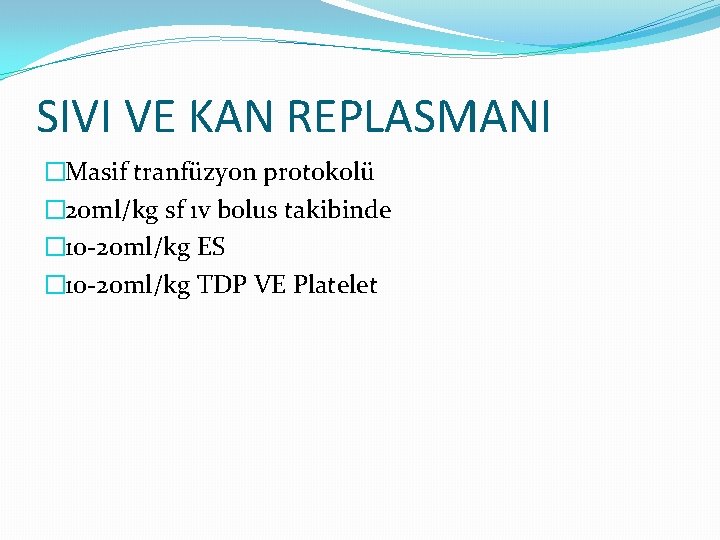 SIVI VE KAN REPLASMANI �Masif tranfüzyon protokolü � 20 ml/kg sf ıv bolus takibinde