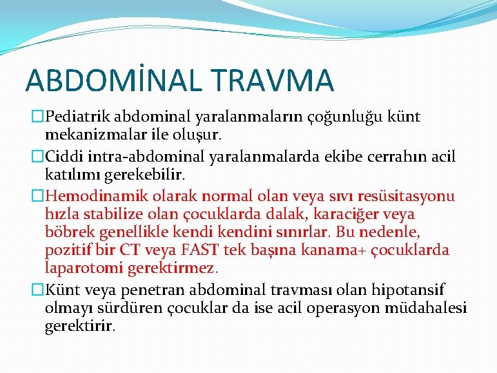 ABDOMİNAL TRAVMA �Pediatrik abdominal yaralanmaların çoğunluğu künt mekanizmalar ile oluşur. �Ciddi intra-abdominal yaralanmalarda ekibe