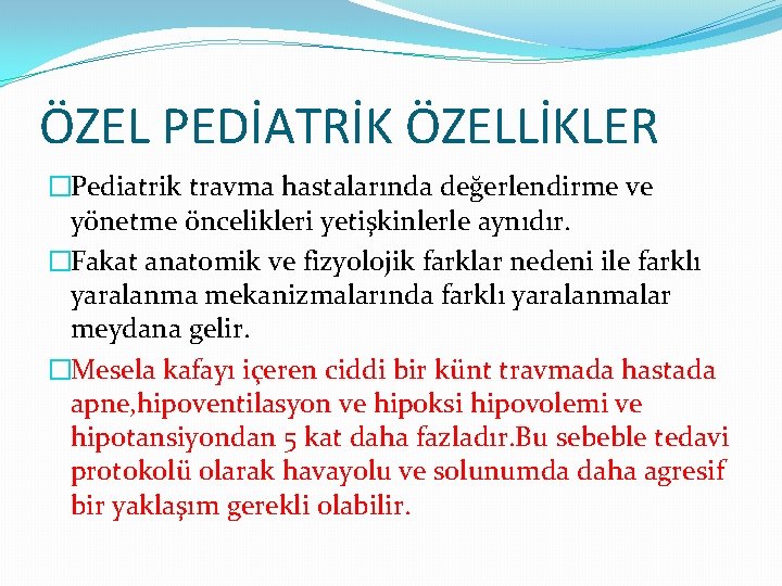 ÖZEL PEDİATRİK ÖZELLİKLER �Pediatrik travma hastalarında değerlendirme ve yönetme öncelikleri yetişkinlerle aynıdır. �Fakat anatomik