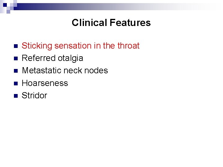 Clinical Features n n n Sticking sensation in the throat Referred otalgia Metastatic neck