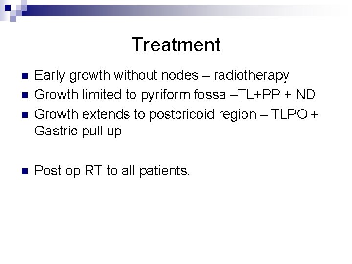 Treatment n n Early growth without nodes – radiotherapy Growth limited to pyriform fossa