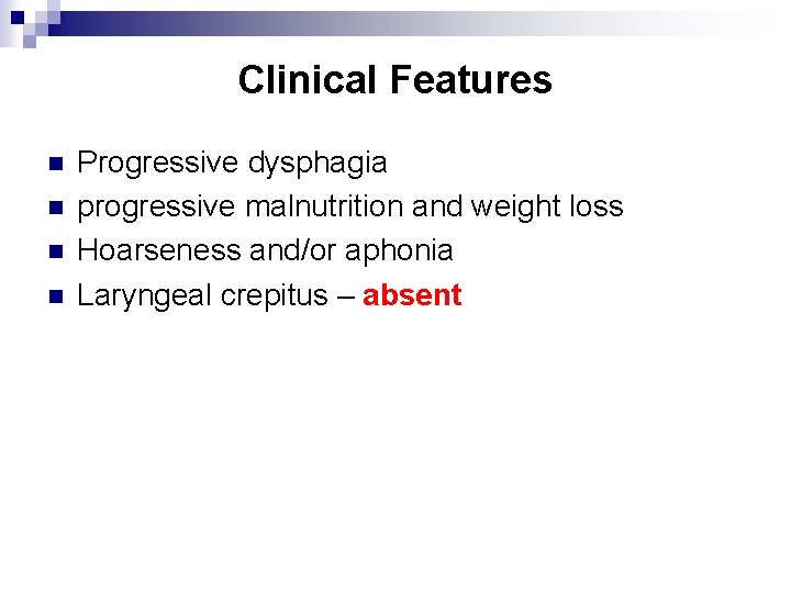 Clinical Features n n Progressive dysphagia progressive malnutrition and weight loss Hoarseness and/or aphonia