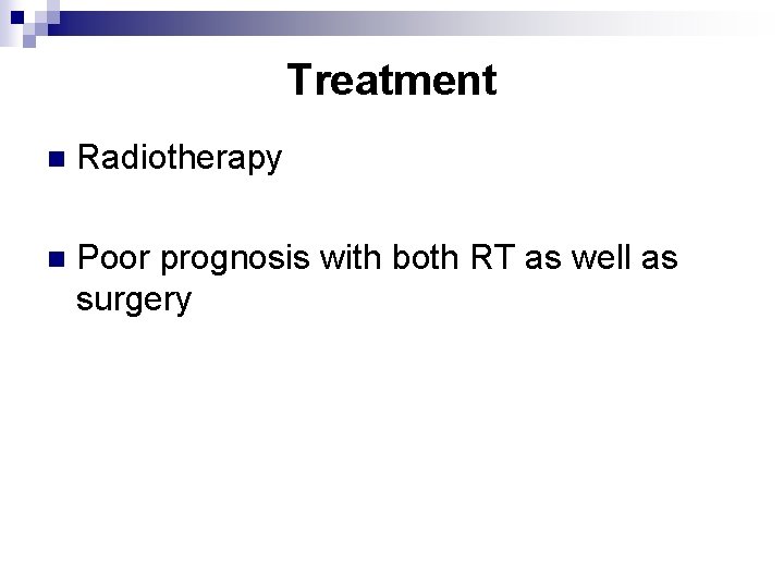 Treatment n Radiotherapy n Poor prognosis with both RT as well as surgery 